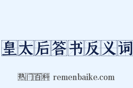 皇太后答书反义词是什么意思的图片